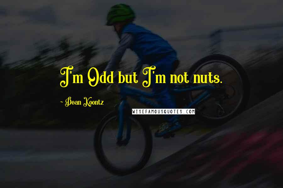 Dean Koontz Quotes: I'm Odd but I'm not nuts.