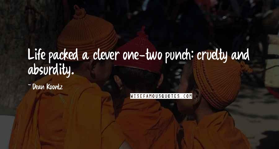 Dean Koontz Quotes: Life packed a clever one-two punch: cruelty and absurdity.