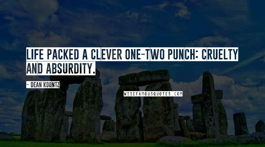 Dean Koontz Quotes: Life packed a clever one-two punch: cruelty and absurdity.