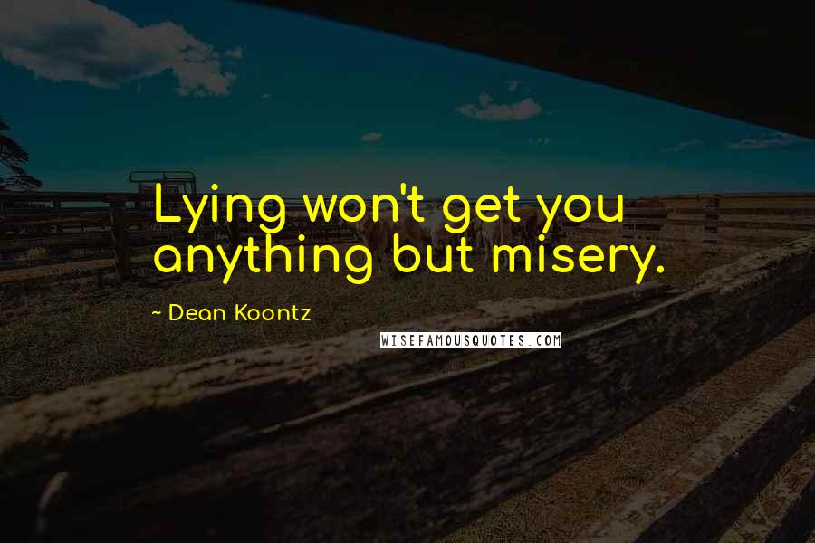 Dean Koontz Quotes: Lying won't get you anything but misery.