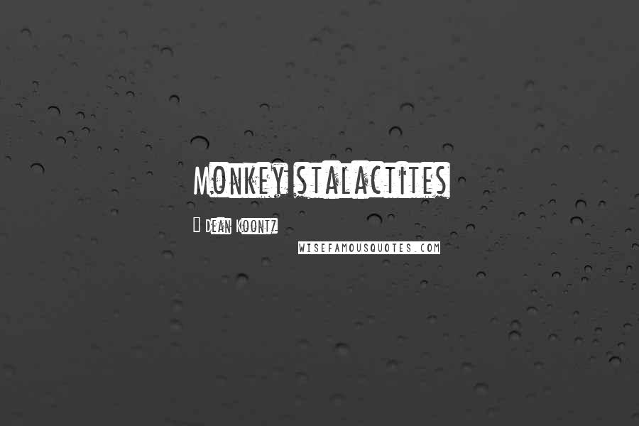 Dean Koontz Quotes: Monkey stalactites