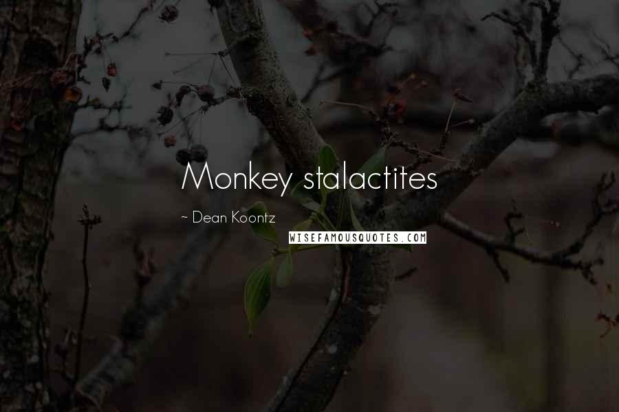 Dean Koontz Quotes: Monkey stalactites