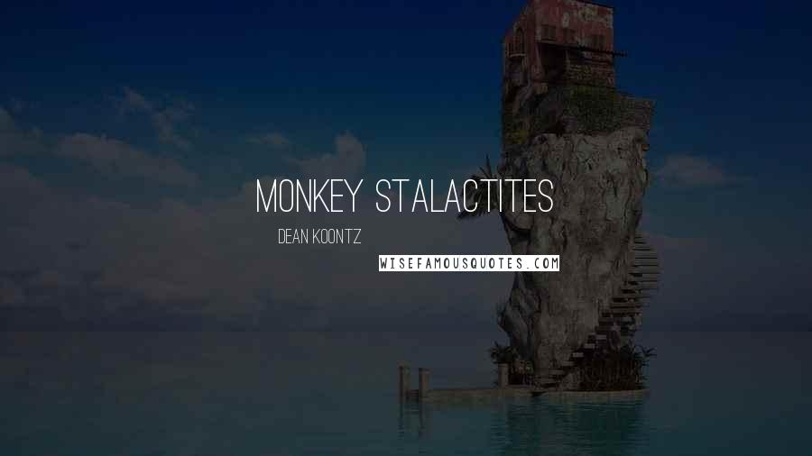 Dean Koontz Quotes: Monkey stalactites