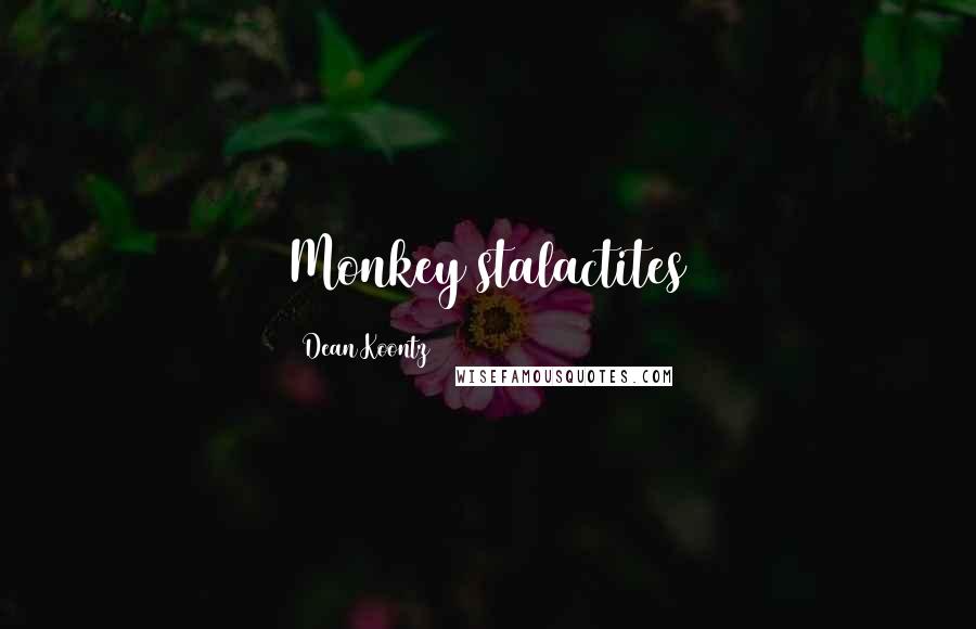 Dean Koontz Quotes: Monkey stalactites