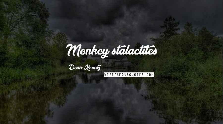 Dean Koontz Quotes: Monkey stalactites