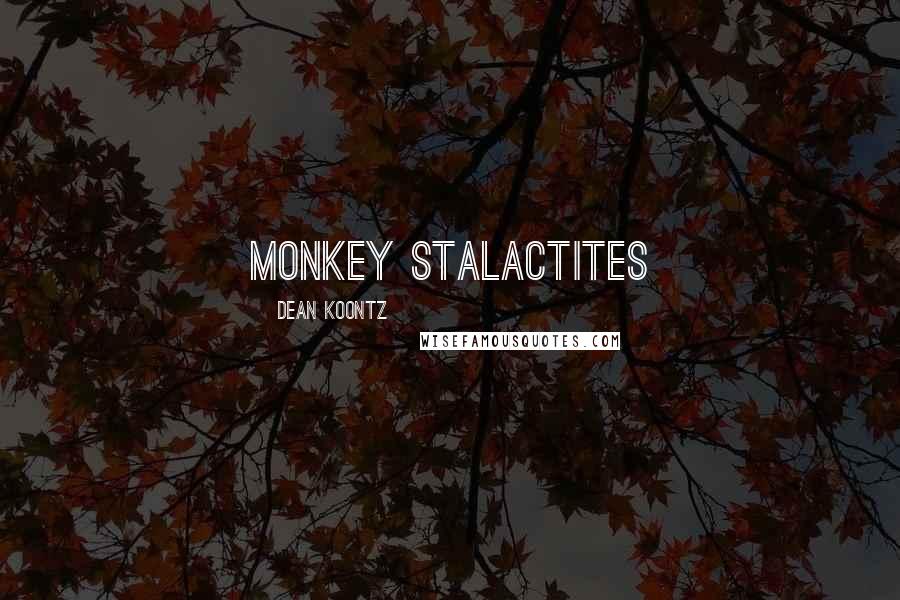 Dean Koontz Quotes: Monkey stalactites