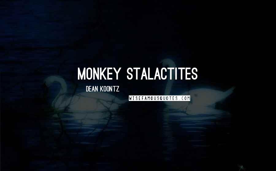 Dean Koontz Quotes: Monkey stalactites