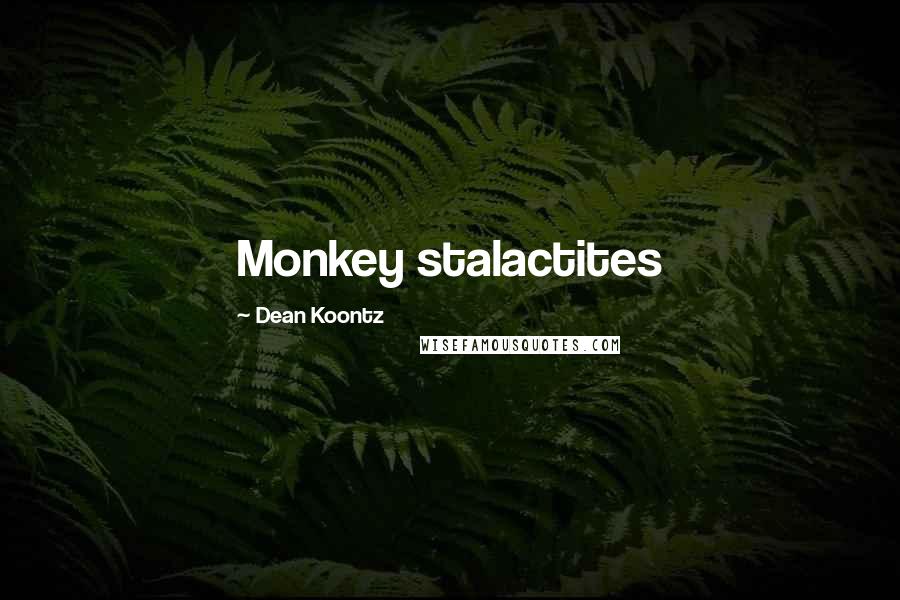 Dean Koontz Quotes: Monkey stalactites