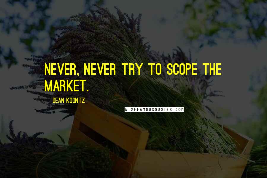 Dean Koontz Quotes: Never, never try to scope the market.