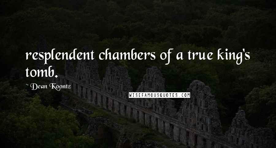 Dean Koontz Quotes: resplendent chambers of a true king's tomb.
