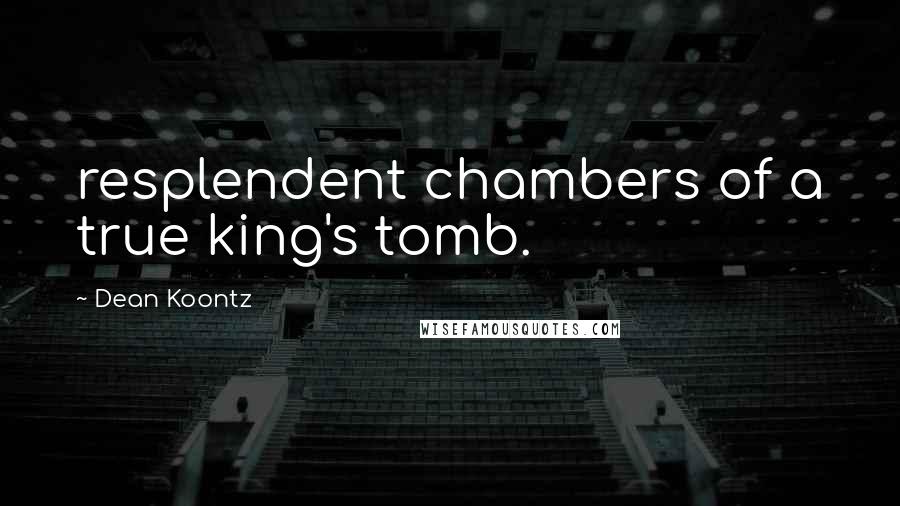 Dean Koontz Quotes: resplendent chambers of a true king's tomb.