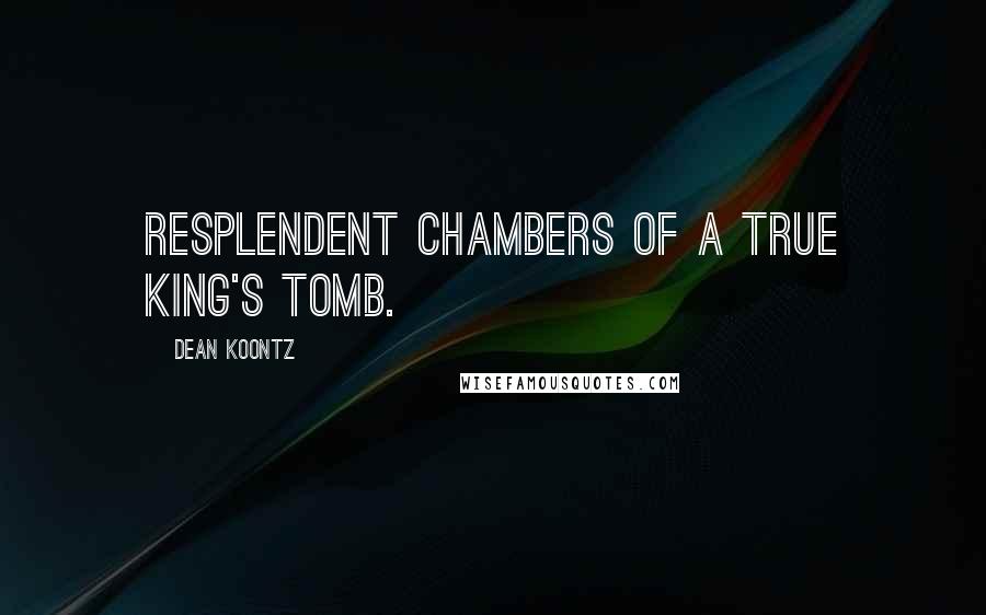 Dean Koontz Quotes: resplendent chambers of a true king's tomb.