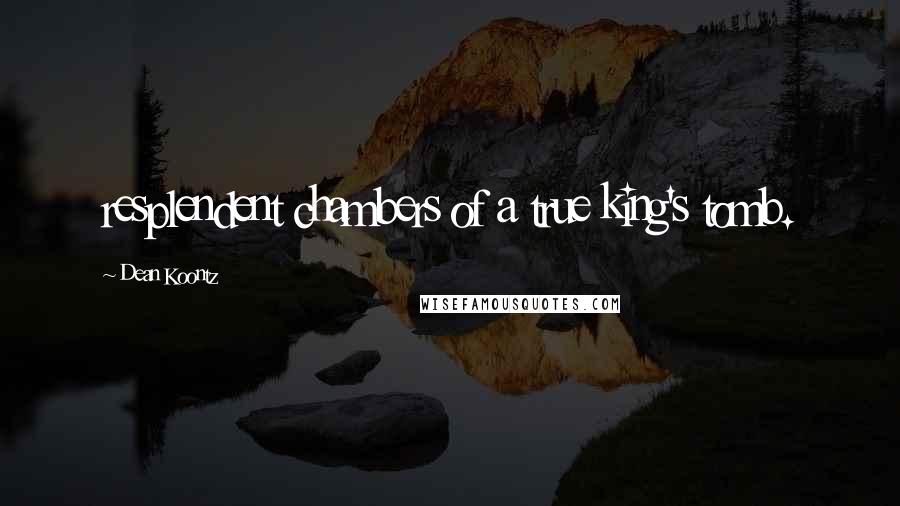 Dean Koontz Quotes: resplendent chambers of a true king's tomb.