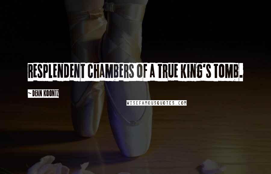 Dean Koontz Quotes: resplendent chambers of a true king's tomb.