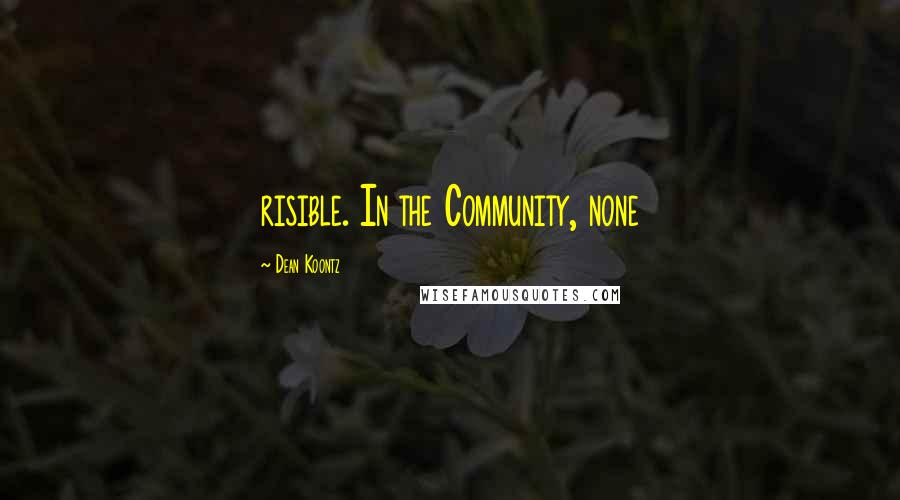 Dean Koontz Quotes: risible. In the Community, none