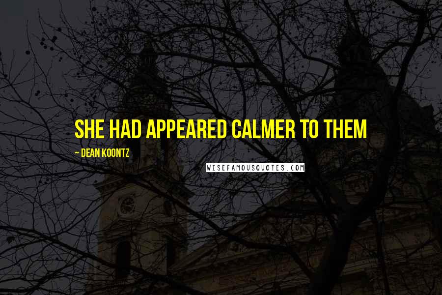 Dean Koontz Quotes: She had appeared calmer to them