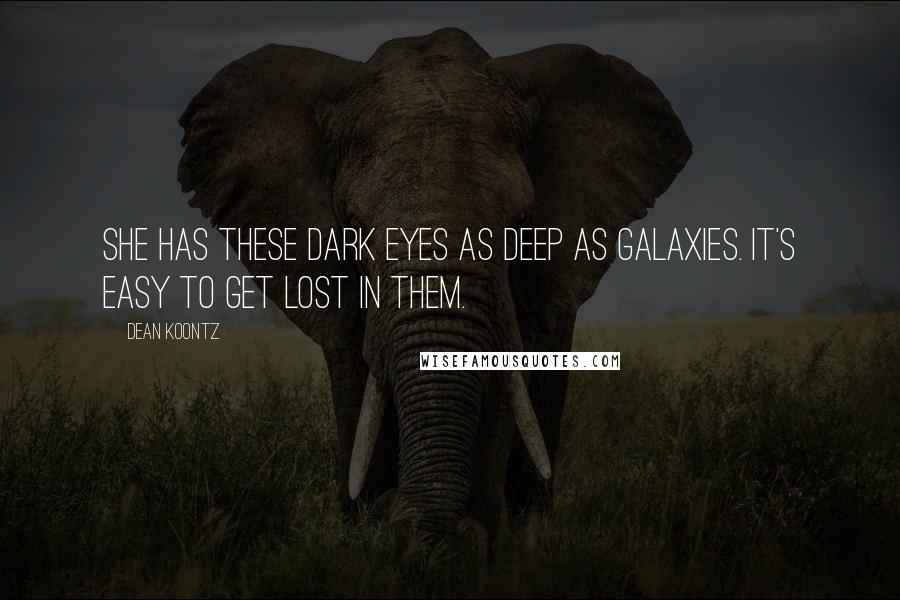 Dean Koontz Quotes: She has these dark eyes as deep as galaxies. It's easy to get lost in them.