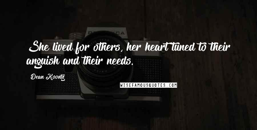 Dean Koontz Quotes: She lived for others, her heart tuned to their anguish and their needs.