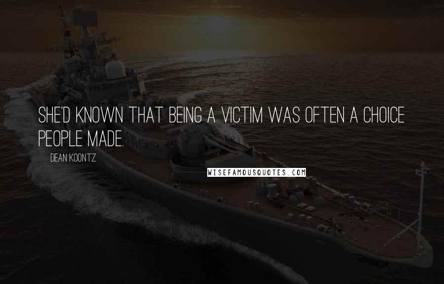 Dean Koontz Quotes: She'd known that being a victim was often a choice people made.