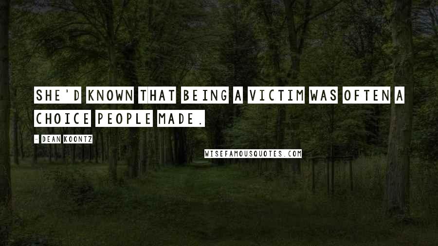 Dean Koontz Quotes: She'd known that being a victim was often a choice people made.