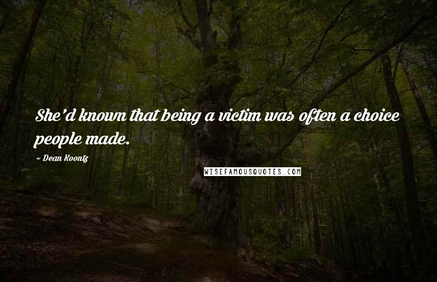 Dean Koontz Quotes: She'd known that being a victim was often a choice people made.