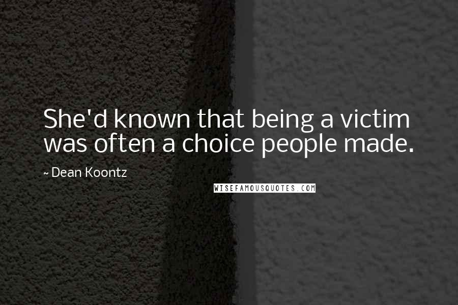 Dean Koontz Quotes: She'd known that being a victim was often a choice people made.