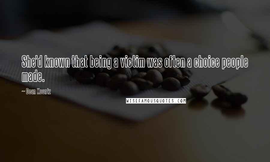 Dean Koontz Quotes: She'd known that being a victim was often a choice people made.