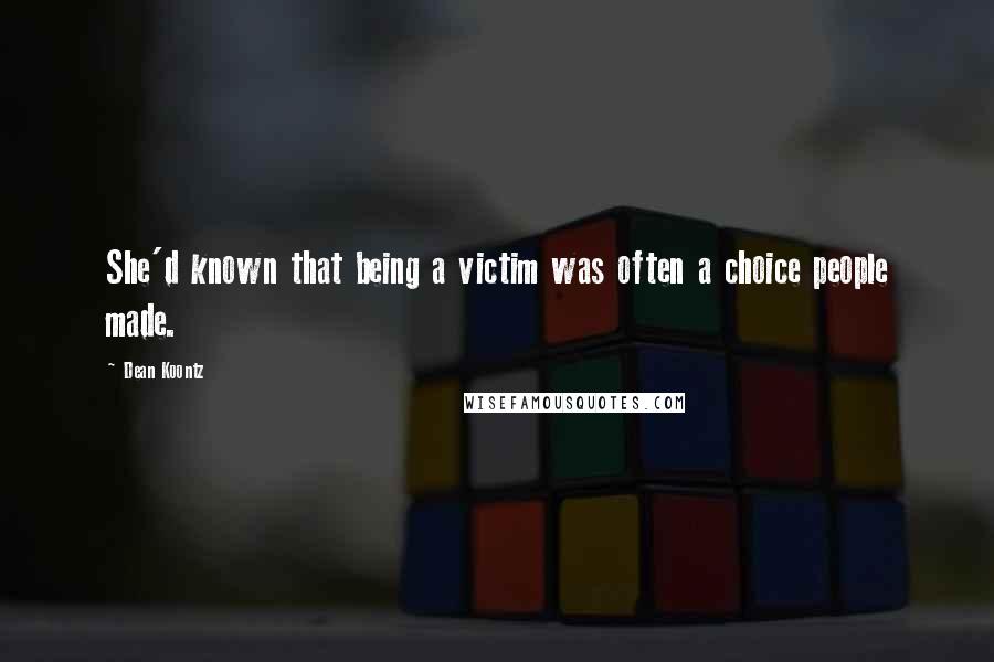 Dean Koontz Quotes: She'd known that being a victim was often a choice people made.