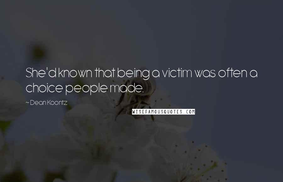 Dean Koontz Quotes: She'd known that being a victim was often a choice people made.