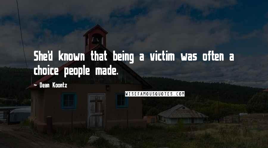 Dean Koontz Quotes: She'd known that being a victim was often a choice people made.