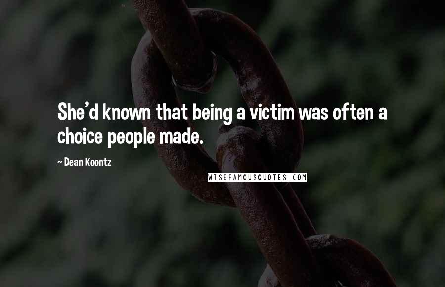 Dean Koontz Quotes: She'd known that being a victim was often a choice people made.