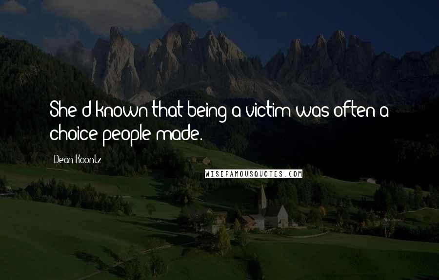 Dean Koontz Quotes: She'd known that being a victim was often a choice people made.