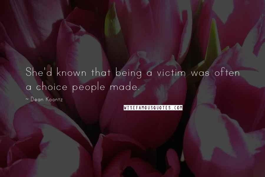 Dean Koontz Quotes: She'd known that being a victim was often a choice people made.