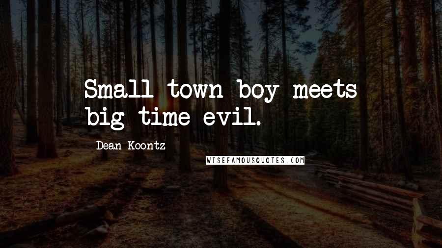 Dean Koontz Quotes: Small-town boy meets big-time evil.