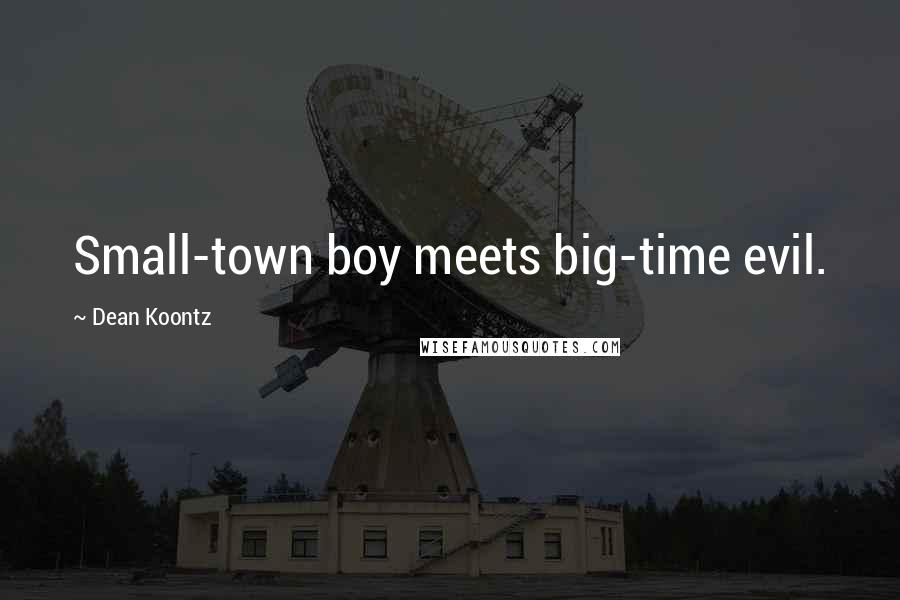 Dean Koontz Quotes: Small-town boy meets big-time evil.