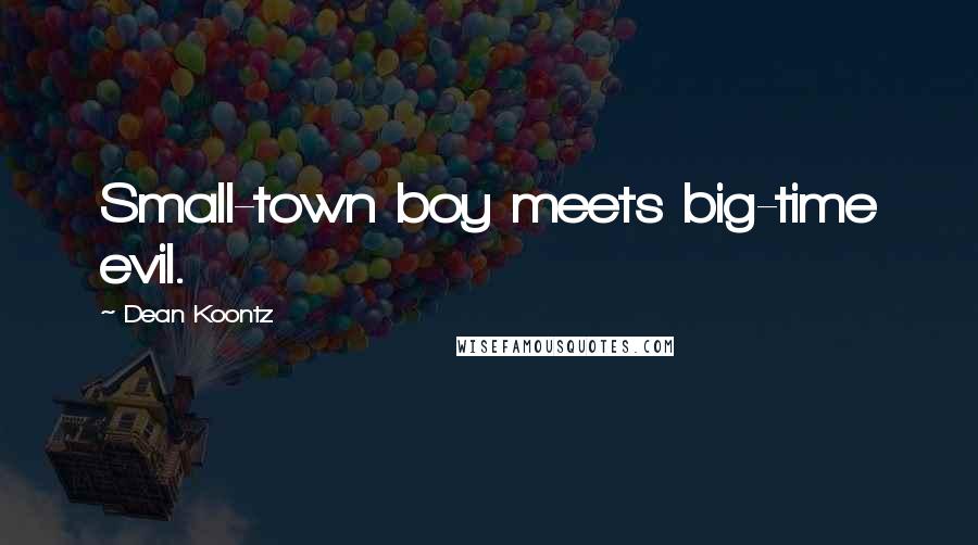 Dean Koontz Quotes: Small-town boy meets big-time evil.