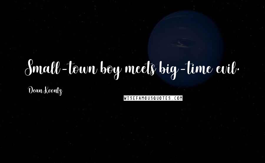 Dean Koontz Quotes: Small-town boy meets big-time evil.
