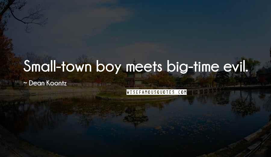Dean Koontz Quotes: Small-town boy meets big-time evil.