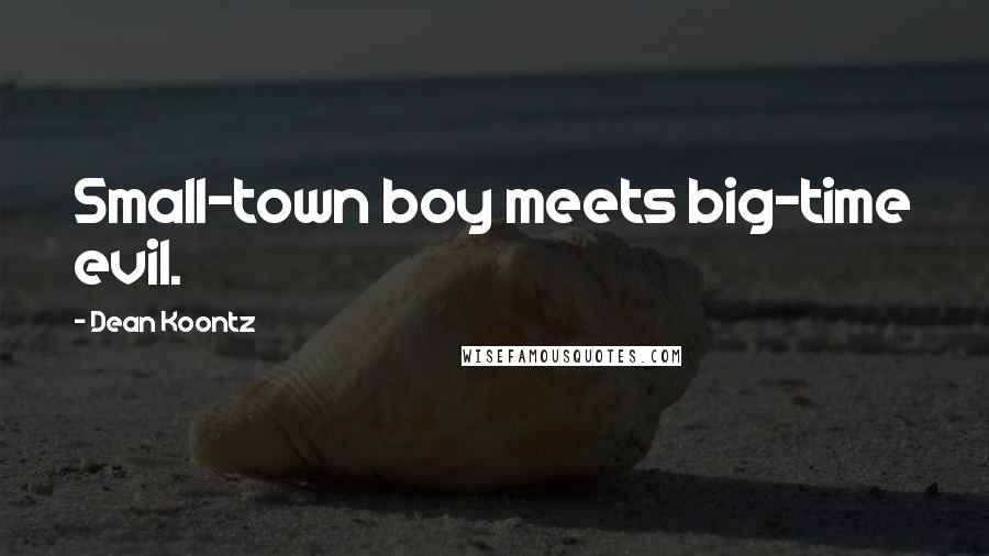 Dean Koontz Quotes: Small-town boy meets big-time evil.