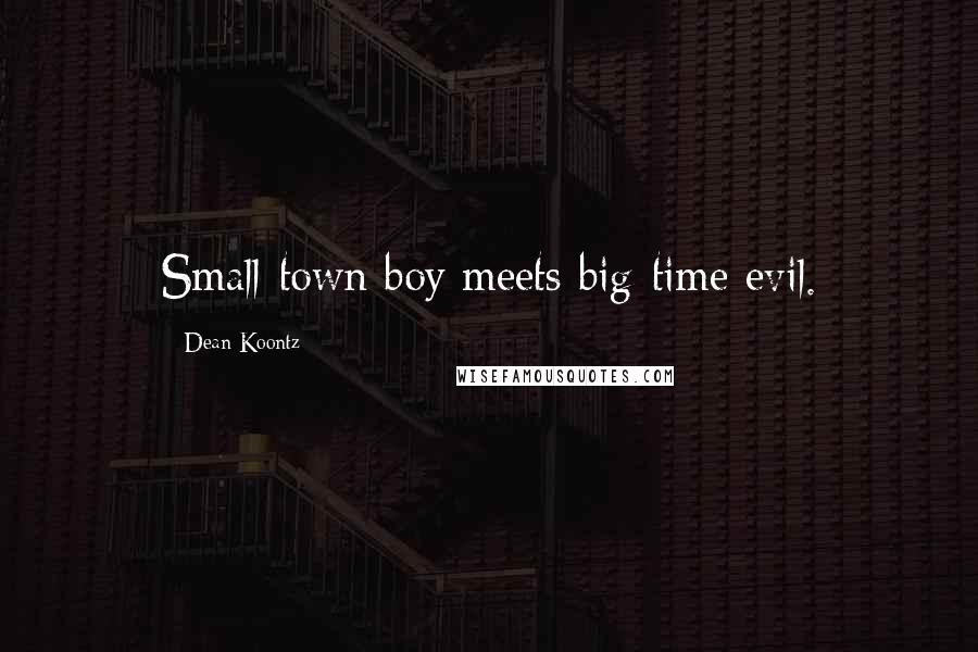 Dean Koontz Quotes: Small-town boy meets big-time evil.