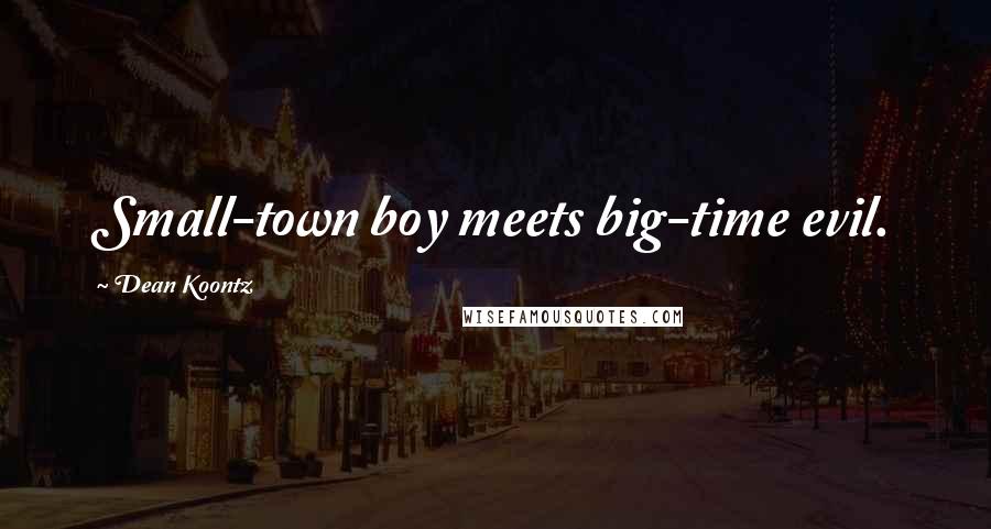 Dean Koontz Quotes: Small-town boy meets big-time evil.