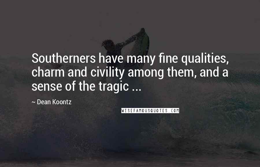 Dean Koontz Quotes: Southerners have many fine qualities, charm and civility among them, and a sense of the tragic ...