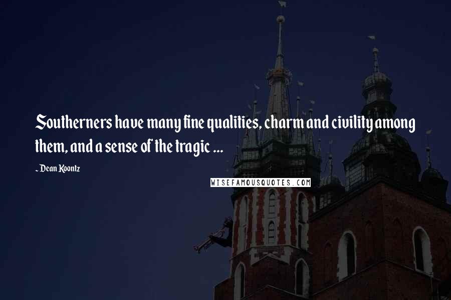 Dean Koontz Quotes: Southerners have many fine qualities, charm and civility among them, and a sense of the tragic ...