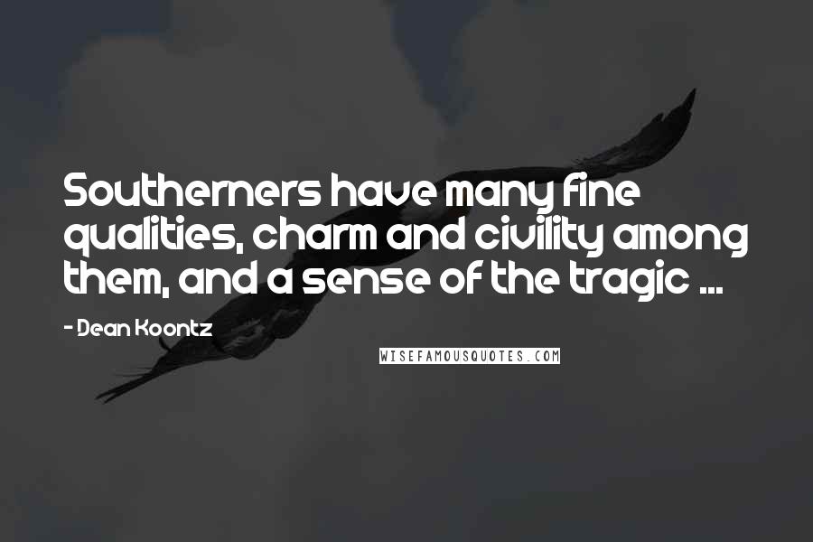 Dean Koontz Quotes: Southerners have many fine qualities, charm and civility among them, and a sense of the tragic ...