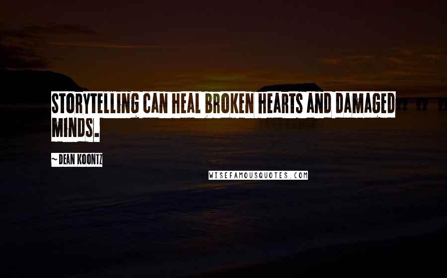 Dean Koontz Quotes: Storytelling can heal broken hearts and damaged minds.