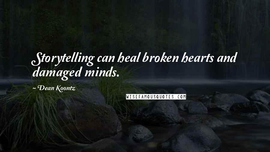 Dean Koontz Quotes: Storytelling can heal broken hearts and damaged minds.