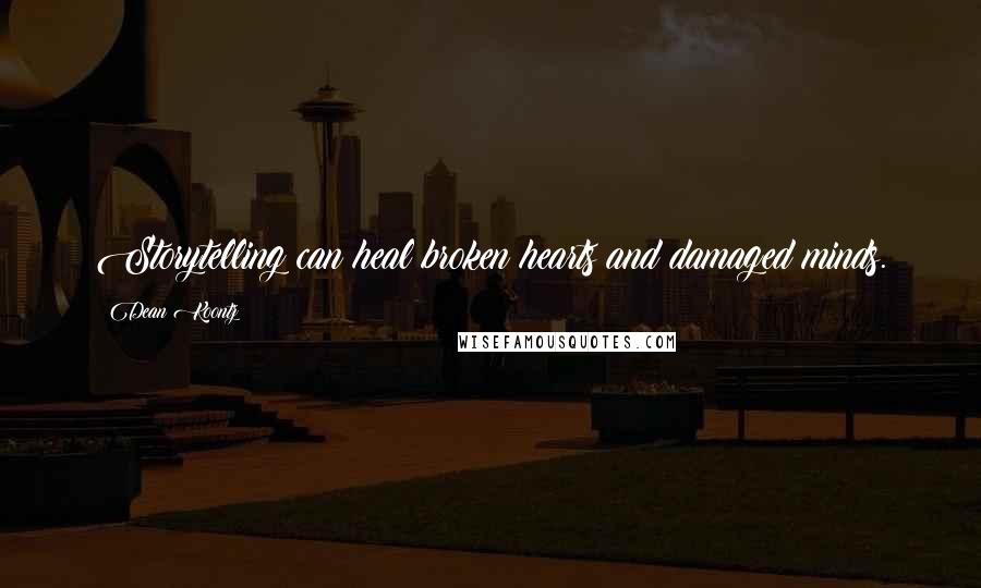 Dean Koontz Quotes: Storytelling can heal broken hearts and damaged minds.