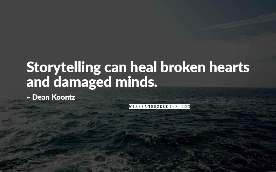 Dean Koontz Quotes: Storytelling can heal broken hearts and damaged minds.