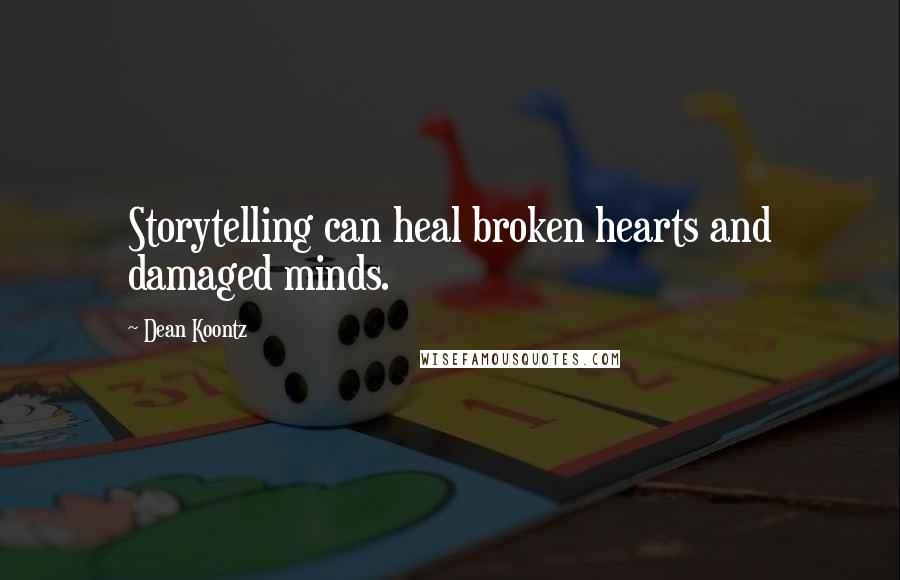 Dean Koontz Quotes: Storytelling can heal broken hearts and damaged minds.