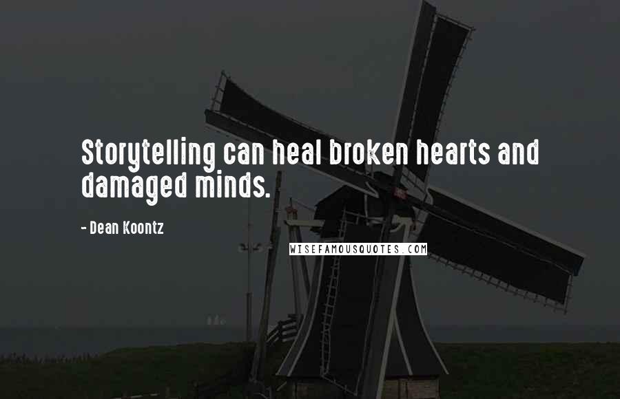 Dean Koontz Quotes: Storytelling can heal broken hearts and damaged minds.